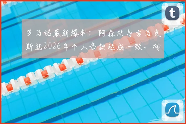 罗马诺最新爆料:阿森纳与吉马良斯就2026年个人条款达成一致,转会费成最后障碍