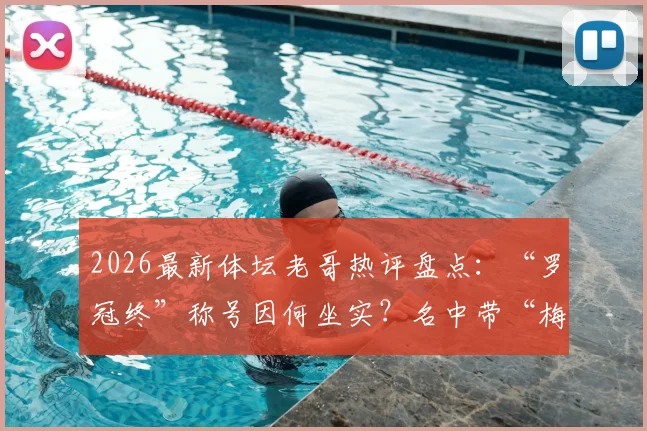 2026最新体坛老哥热评盘点：“罗冠终”称号因何坐实？名中带“梅”就克C罗吗？