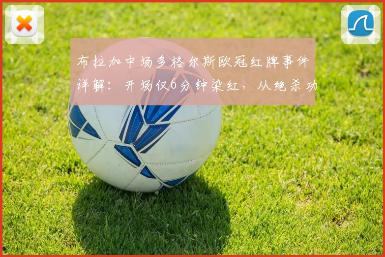布拉加中场多格尔斯欧冠红牌事件详解:开场仅6分钟染红,从绝杀功臣到球队罪人,分析过早罚下对比赛走势的实际影响