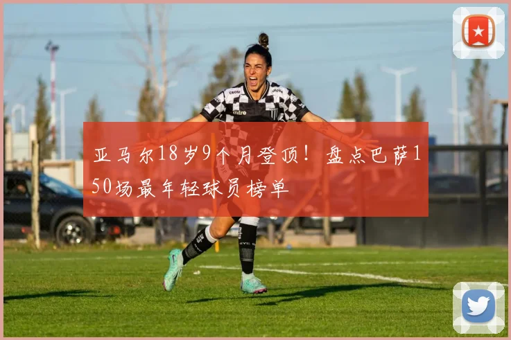 亚马尔18岁9个月登顶!盘点巴萨150场最年轻球员榜单