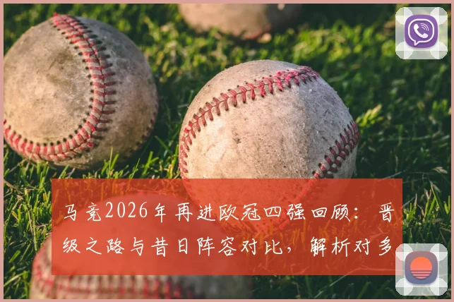 马竞2026年再进欧冠四强回顾：晋级之路与昔日阵容对比，解析对多特蒙德战术前景